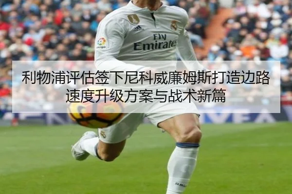 利物浦评估签下尼科威廉姆斯打造边路速度升级方案与战术新篇