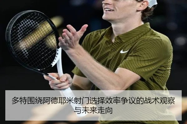 多特围绕阿德耶米射门选择效率争议的战术观察与未来走向